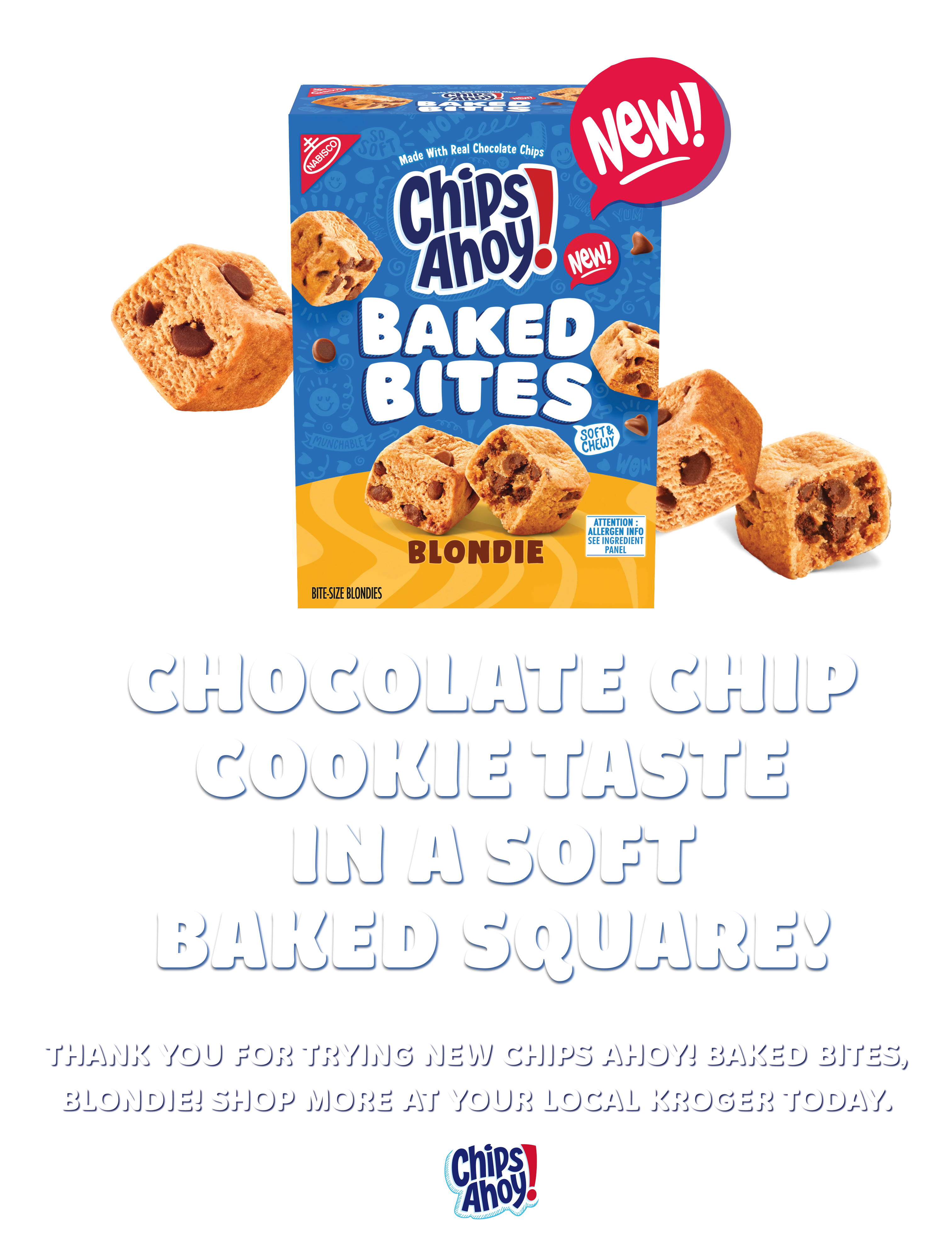 Chocolate chip cookie taste in a soft baked square! Thank you for trying NEW CHIPS AHOY! Baked Bites, Blondie! Shop more at your local Kroger today. Enlarged to show detail.